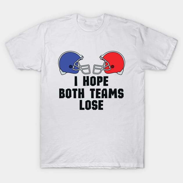 Casual and Cool Super Bowl Statement - I Just Hope Both Teams Lose - Hilarious Super Bowl Champion Fan Saying T-Shirt by KAVA-X